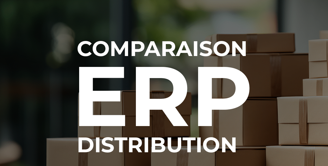 Comparaison ERP distribution: Trouvez le bon logiciel pour votre entreprise