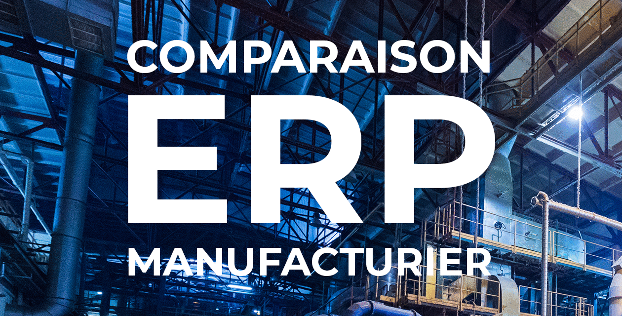 Comparaison ERP manufacturier: Trouvez le bon logiciel de fabrication pour votre entreprise